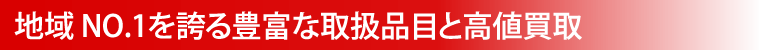 豊富な取扱品目と高値買取